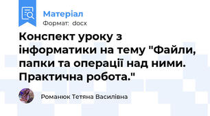Конспект уроку з інформатики на тему "Файли, папки та операції над ними.  Практична робота."