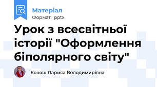 Урок з всесвітньої історії "Оформлення біполярного світу"