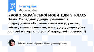 УРОК З  УКРАЇНСЬКОЇ МОВИ  ДЛЯ  9  КЛАСУ  Тема. Складнопідрядні речення з підрядними обставинними часу, умови, місця, мети, причини, наслідку, допусту(на основі матеріалів усної народної творчості)