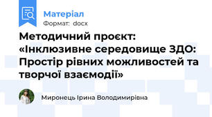 Методичний проєкт: «Інклюзивне середовище ЗДО: Простір рівних можливостей та творчої взаємодії»