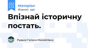 Впізнай історичну постать.