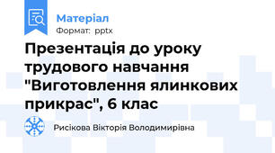 Презентація до уроку трудового навчання "Виготовлення ялинкових прикрас", 6 клас