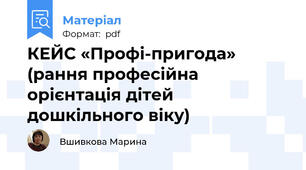 КЕЙС «Профі-пригода»  (рання професійна орієнтація дітей дошкільного віку)