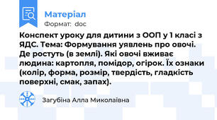 Конспект уроку для дитини з ООП у 1 класі з ЯДС. Тема: Формування уявлень про овочі. Де ростуть (в землі). Які овочі вживає людина: картопля, помідор, огірок. Їх ознаки (колір, форма, розмір, твердість, гладкість поверхні, смак, запах).
