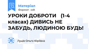 УРОКИ ДОБРОТИ   (1-4 класах) ДИВИСЬ НЕ ЗАБУДЬ, ЛЮДИНОЮ БУДЬ!