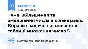 Тема. Збільшення та зменшення числа в кілька разів. Вправи і зада¬чі на засвоєння таблиці множення числа 5.