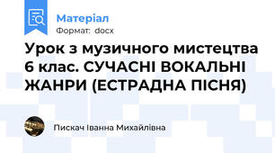 Урок з музичного мистецтва 6 клас. СУЧАСНІ ВОКАЛЬНІ ЖАНРИ (ЕСТРАДНА ПІСНЯ)