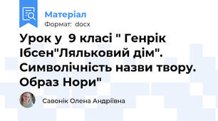 Урок у  9 класі " Генрік Ібсен"Ляльковий дім". Символічність назви твору. Образ Нори"