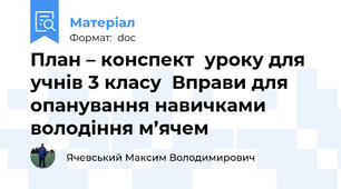 План – конспект  уроку для учнів 3 класу  Вправи для опанування навичками володіння м’ячем
