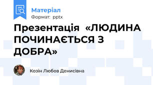 Презентація  «ЛЮДИНА ПОЧИНАЄТЬСЯ З ДОБРА»