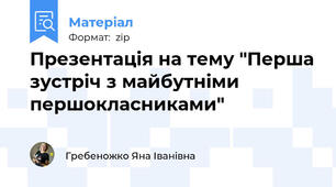 Презентація на тему "Перша зустріч з майбутніми першокласниками"