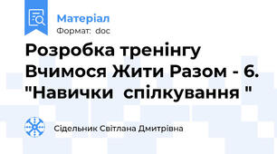 Розробка тренінгу  Вчимося Жити Разом - 6. "Навички  спілкування "