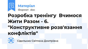 Розробка тренінгу  Вчимося Жити Разом - 6. "Конструктивне розв'язання конфліктів"