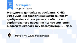 Методична доповідь на засідання ОМК:  «Формування екологічної компетентності здобувачів освіти в умовах особистісно зорієнтованого навчання під час вивчення біології та екології та у позааудиторний час»