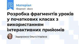 Розробка фрагментів уроків у початкових класах з використанням інтерактивних прийомів