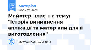 Майстер-клас  на тему: "Історія виникнення аплікації та матеріали для її виготовлення"