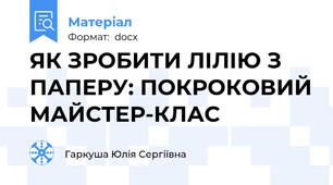 ЯК ЗРОБИТИ ЛІЛІЮ З ПАПЕРУ: ПОКРОКОВИЙ МАЙСТЕР-КЛАС