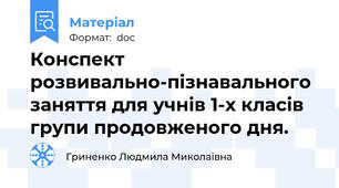 Конспект розвивально-пізнавального  заняття для учнів 1-х класів групи продовженого дня.