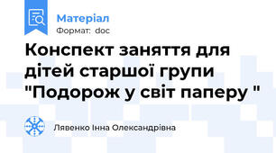 Конспект заняття для дітей старшої групи  "Подорож у світ паперу "