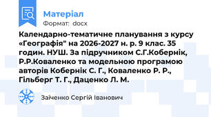Календарно-тематичне планування з курсу «Географія" на 2026-2027 н. р. 9 клас. 35 годин. НУШ. За підручником С.Г.Кобернік, Р.Р.Коваленко та модельною програмою авторів Кобернік С. Г., Коваленко Р. Р., Гільберг Т. Г., Даценко Л. М.
