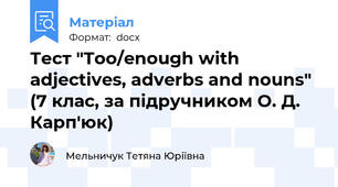 Тест "Too/enough with adjectives, adverbs and nouns" (7 клас, за підручником О. Д. Карп'юк)