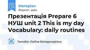 Презентація Prepare 6 НУШ unit 2 This is my day Vocabulary: daily routines