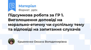 Підсумкова робота за ГР 1. Виголошення доповіді на морально-етичну чи суспільну тему та відповіді на запитання слухачів