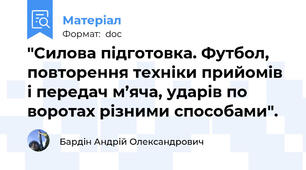 "Cилова підготовка. Футбол, повторення техніки прийомів і передач м’яча, ударів по воротах різними способами".