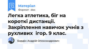 Легка атлетика, біг на короткі дистанції. Закріплення навичок учнів з рухливих  ігор. 9 клас.