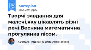 Творчі завдання для малечі,яку цікавлять різні речі.Весняна математична прогулянка лісом.