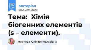 Тема:  Хімія біогенних елементів (s – елементи).