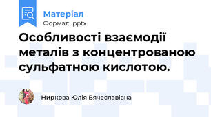Особливості взаємодії металів з концентрованою сульфатною кислотою.