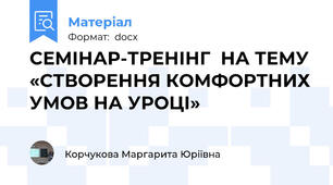 СЕМІНАР-ТРЕНІНГ  НА ТЕМУ «СТВОРЕННЯ КОМФОРТНИХ УМОВ НА УРОЦІ»