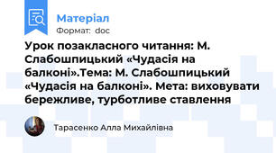 Урок позакласного читання: М. Слабошпицький «Чудасія на балконі».Тема: М. Слабошпицький «Чудасія на балконі». Мета: виховувати бережливе, турботливе ставлення