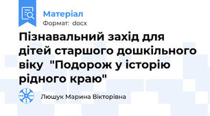 Пізнавальний захід для дітей старшого дошкільного віку  "Подорож у історію рідного краю"