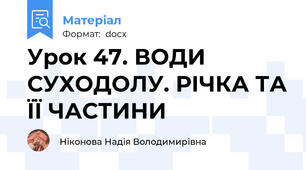 Урок 47. ВОДИ СУХОДОЛУ. РІЧКА ТА ЇЇ ЧАСТИНИ