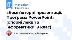 «Комп'ютерні презентації. Програма PowerPoint» (опорні лекції з інформатики, 9 клас)