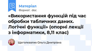 «Використання функцій під час обробки табличних даних. Логічні функції» (опорні лекції з інформатики, 8,11 клас)