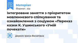 Інтегроване заняття з пріоритетом мовленнєвого спілкування та ознайомлення з соціумом «Переказ казки К. Ушинського «Умій почекати»