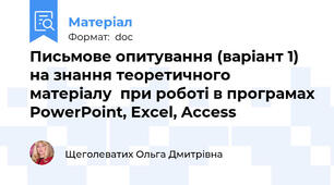 Письмове опитування (варіант 1)  на знання теоретичного матеріалу  при роботі в програмах PowerPoint, Excel, Access
