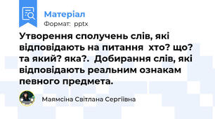 Утворення сполучень слів, які відповідають на питання  хто? що? та який? яка?.  Добирання слів, які відповідають реальним ознакам певного предмета.