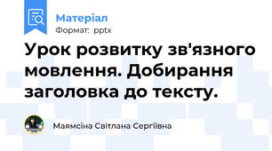 Урок розвитку зв'язного мовлення. Добирання заголовка до тексту.