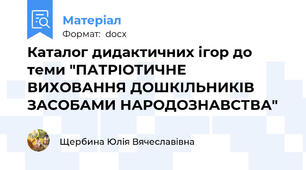 Каталог дидактичних ігор до теми "ПАТРІОТИЧНЕ ВИХОВАННЯ ДОШКІЛЬНИКІВ ЗАСОБАМИ НАРОДОЗНАВСТВА"