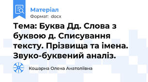 Тема: Буква Дд. Слова з буквою д. Списування тексту. Прізвища та імена. Звуко-буквений аналіз.