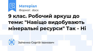 9 клас. Робочий аркуш до теми: "Навіщо видобувають мінеральні ресурси" Так - Ні