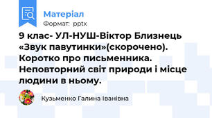 9 клас- УЛ-НУШ-Віктор Близнець «Звук павутинки»(скорочено). Коротко про письменника. Неповторний світ природи і місце людини в ньому.
