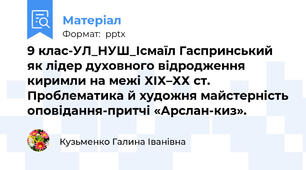 9 клас-УЛ_НУШ_Ісмаїл Гаспринський як лідер духовного відродження киримли на межі ХІХ–ХХ ст. Проблематика й художня майстерність оповідання-притчі «Арслан-киз».