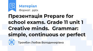 Презентація Prepare for school exams. Grade 11 unit 1 Creative minds.  Grammar: simple, continuous or perfect