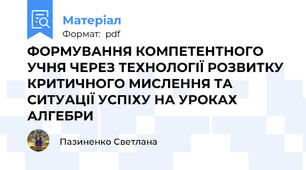ФОРМУВАННЯ КОМПЕТЕНТНОГО УЧНЯ ЧЕРЕЗ ТЕХНОЛОГІЇ РОЗВИТКУ КРИТИЧНОГО МИСЛЕННЯ ТА СИТУАЦІЇ УСПІХУ НА УРОКАХ АЛГЕБРИ