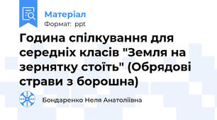 Година спілкування для середніх класів "Земля на зернятку стоїть" (Обрядові страви з борошна)